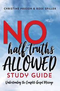 No Half-Truths Allowed Study Guide: Understanding the Complete Gospel Message