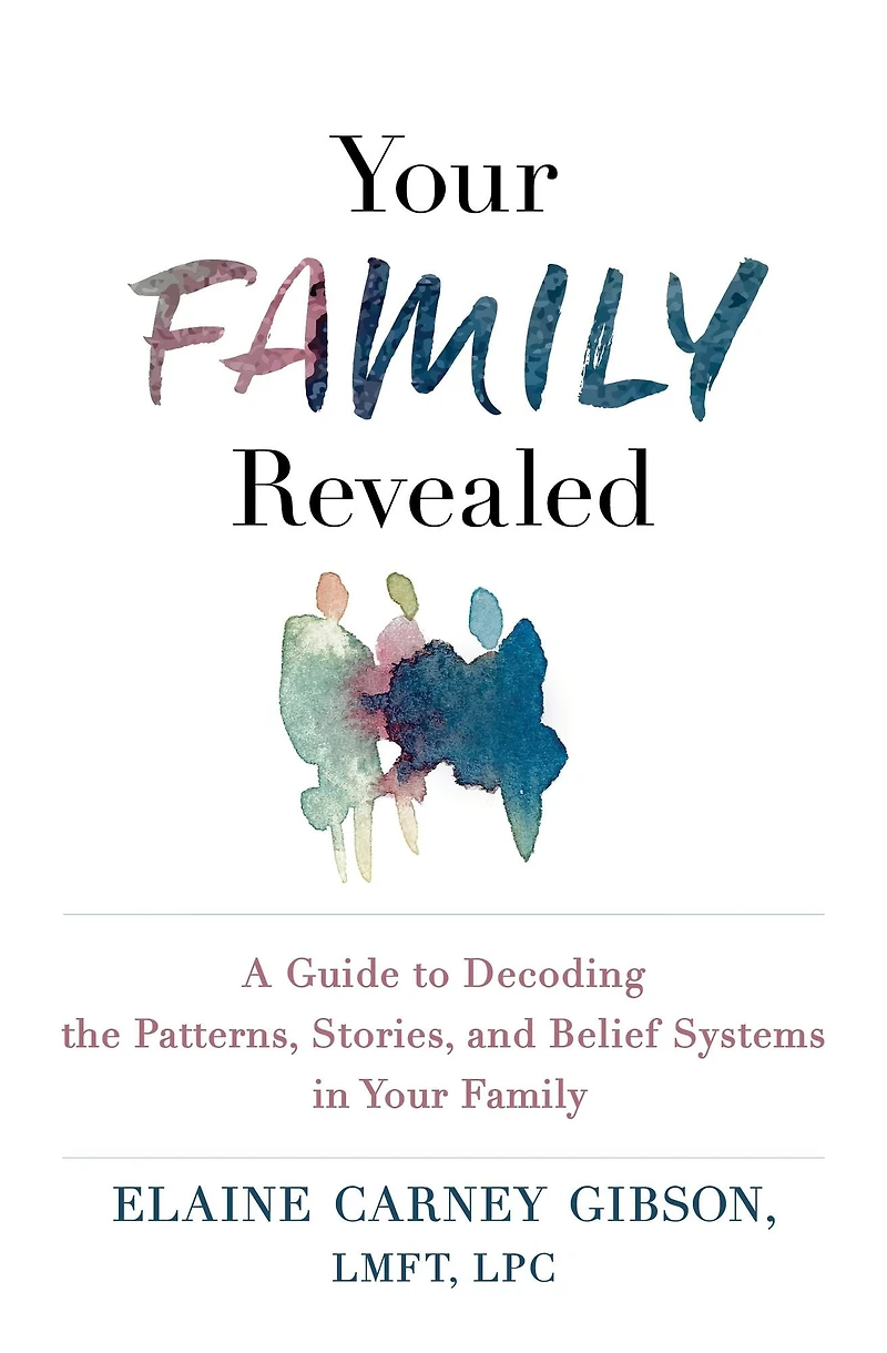Your Family Revealed: A Guide to Decoding the Patterns, Stories, and Belief Systems