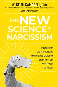 the New Science of Narcissism: Understanding One Greatest Psychological Challenges Our Time-and What You Can Do About It