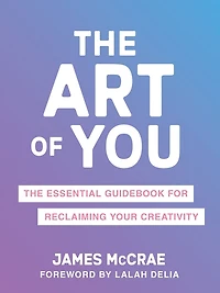 The Art of You: Essential Guidebook for Reclaiming Your Creativity
