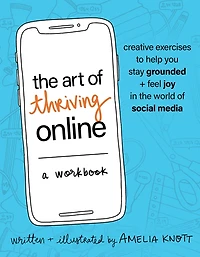 The Art of Thriving Online: A Workbook: Creative Exercises to Help You Stay Grounded and Feel Joy in the World of Social Media