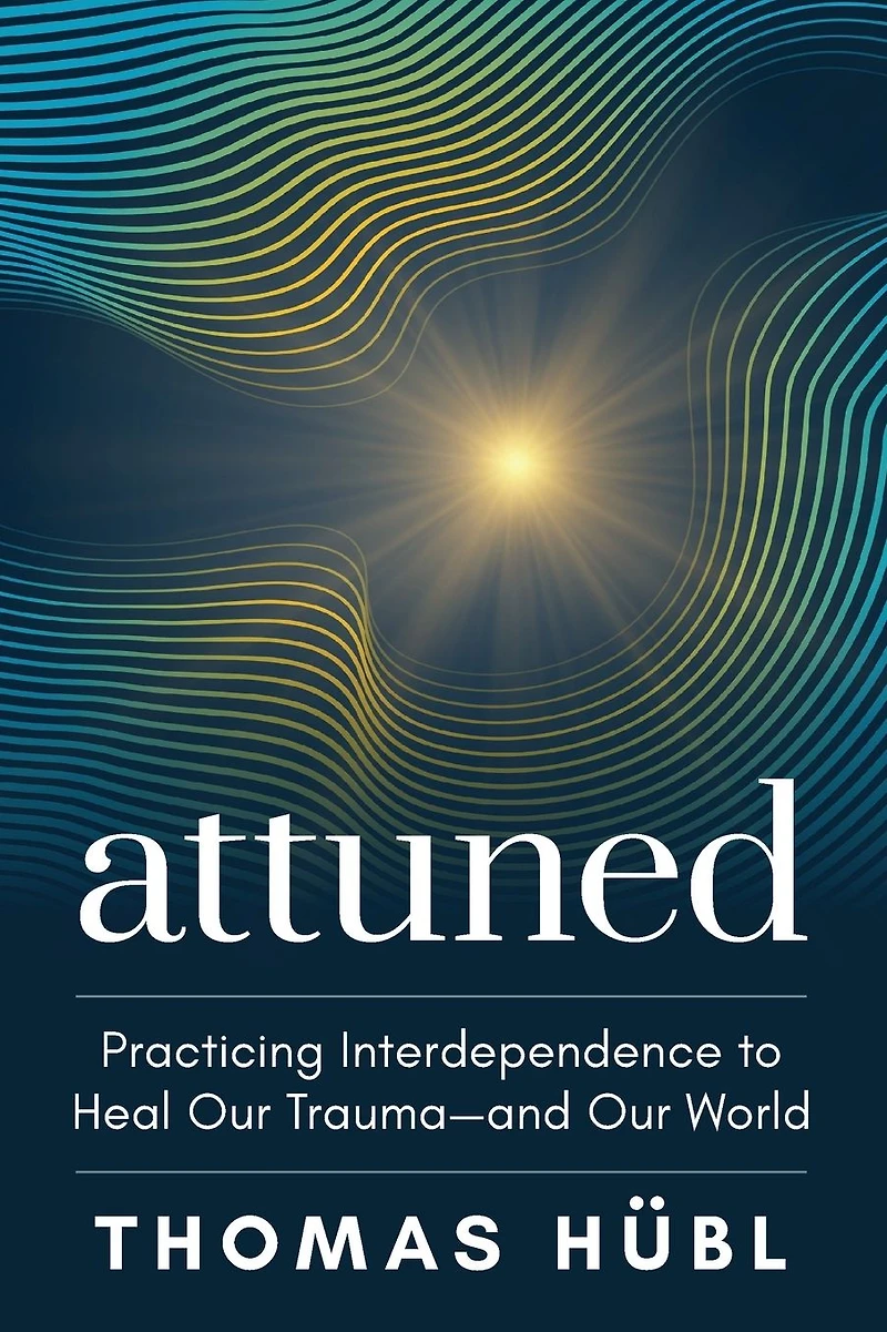 Attuned: Practicing Interdependence to Heal Our Trauma-and World