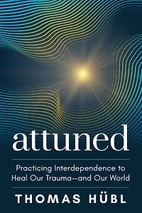 Attuned: Practicing Interdependence to Heal Our Trauma-and World