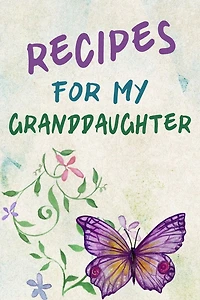 Recipes For My Granddaughter: A Keepsake Cookbook to Write Your Favorite Family Recipes 6x9 inch 120 pages - Gifts For Grandaughters