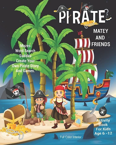 Pirate Matey And Friends Activity Book For Kids Age 6 -12: Unleash Your Child's Creativity With These Fun Games, Mazes And Puzzles, Pirate Activity Book For Children Age 6-12 24 Color Interior Pages 8 x 10 Inch