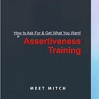 How to Ask for & Get What You Want!: Assertiveness Training