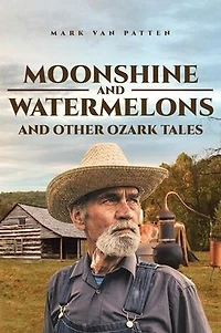 Moonshine and Watermelons: Other Ozark Tales