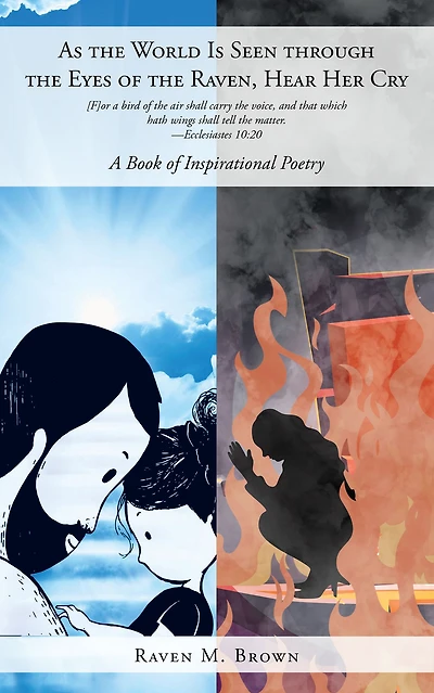 As the World Is Seen through the Eyes of the Raven, Hear Her Cry: A Book of Inspirational Poetry