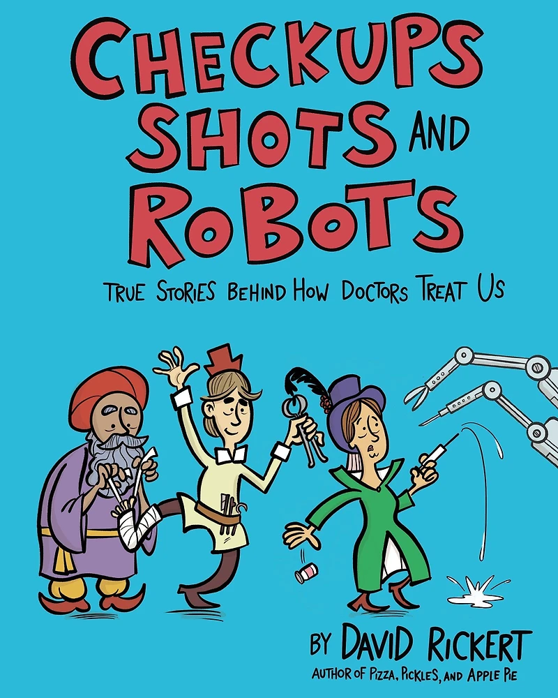 Checkups, Shots, and Robots: True Stories Behind How Doctors Treat Us
