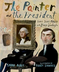 the Painter and President: Gilbert Stuart's Brush with George Washington
