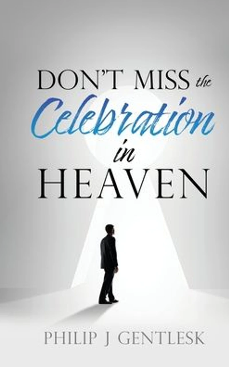 Don't Miss the Celebration Heaven!: A Heart-Felt Plea to My Roman Catholic Friends