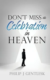 Don't Miss the Celebration Heaven!: A Heart-Felt Plea to My Roman Catholic Friends