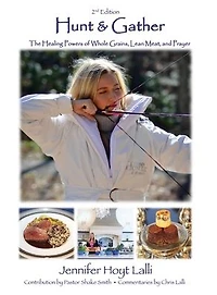 Hunt & Gather: The Healing Powers of Whole Grains, Lean Meat, and Prayer