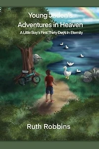 Young Jaden's Adventures Heaven: A Little Boy's First Thirty Days Eternity