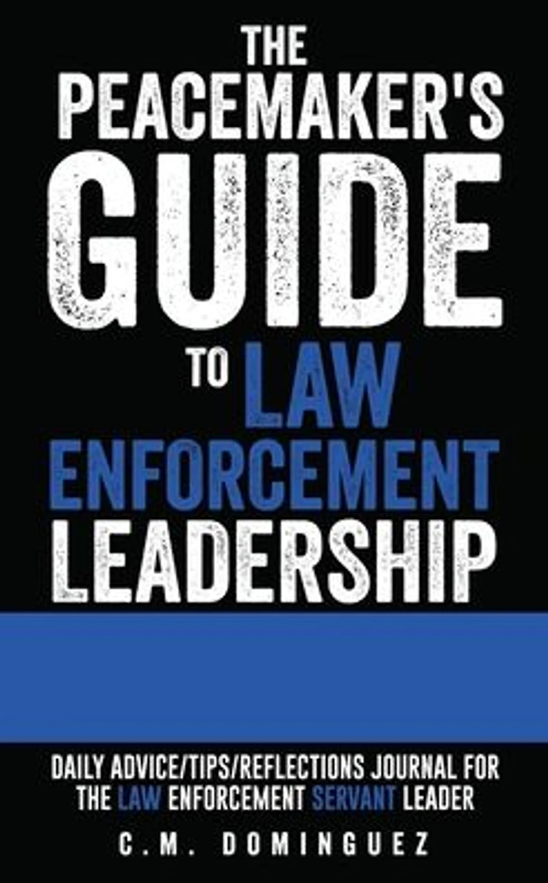 the Peacemaker's Guide to Law Enforcement Leadership: Daily Advice/Tips/Reflections Journal For Servant Leader