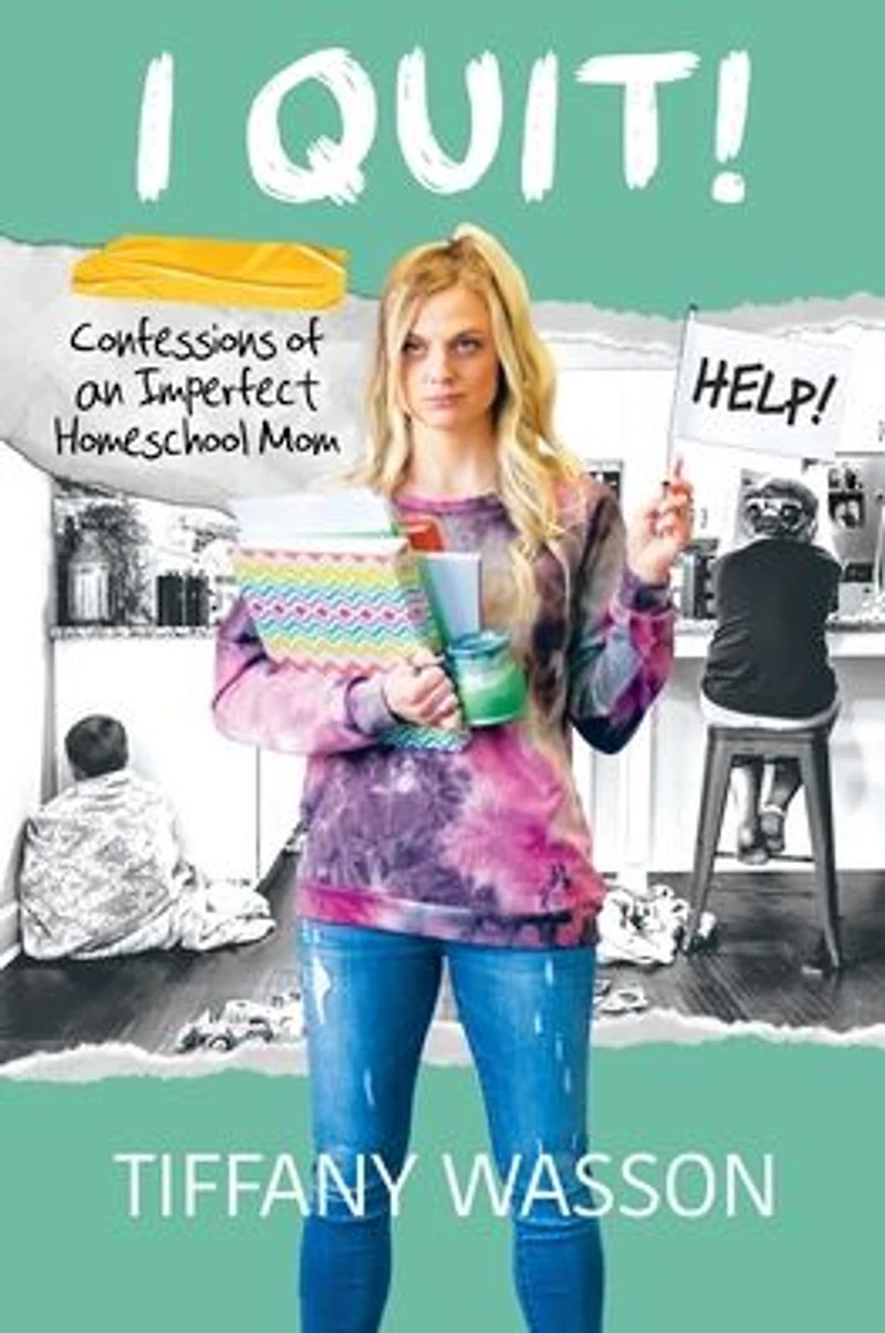 I QUIT!: Confessions of an Imperfect Homeschool Mom