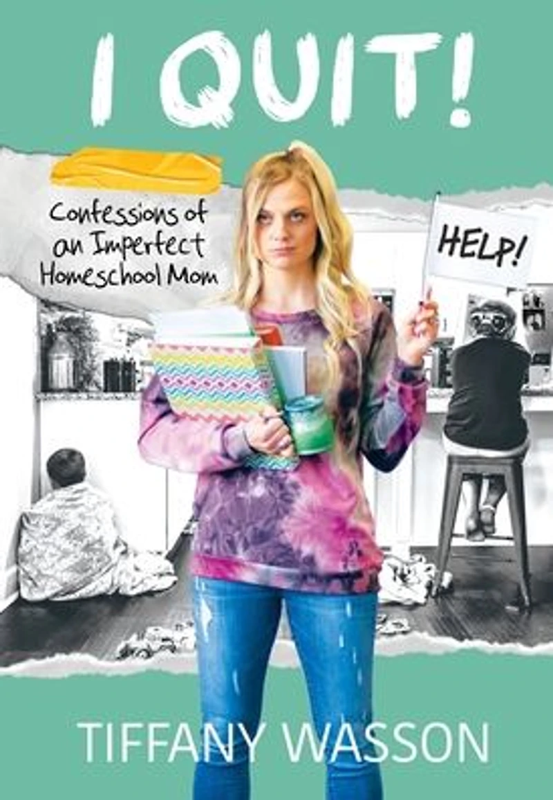 I QUIT!: Confessions of an Imperfect Homeschool Mom