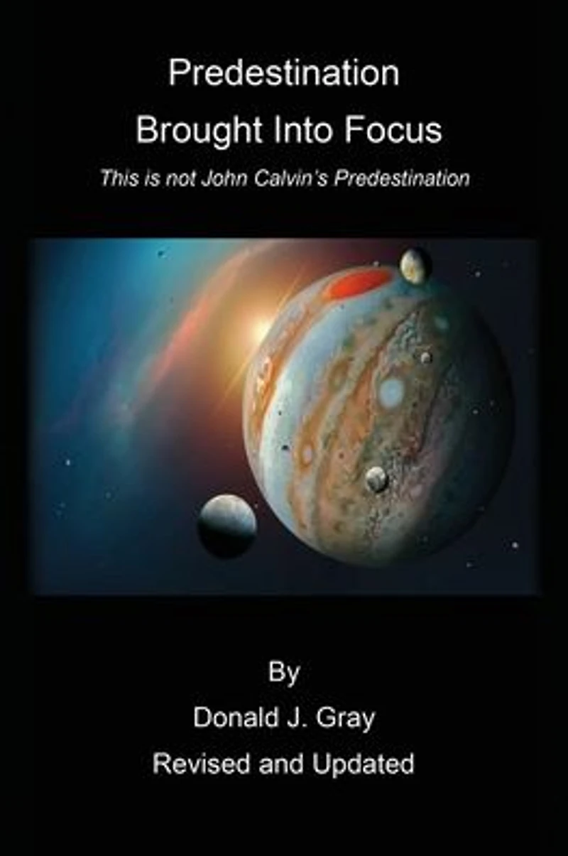 Predestination Brought Into Focus: This is not John Calvin's Predestination!