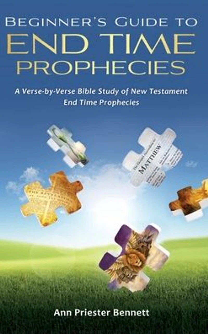 Beginner's Guide to End Time Prophecies: A Verse-by-Verse Bible Study of New Testament Prophecies