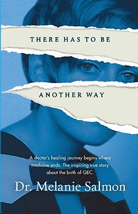 There Has to Be Another Way: A doctor's healing journey begins where medicine ends. the inspiring true story about birth of QEC.