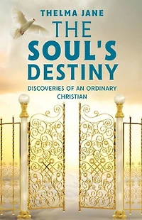 The Soul's Destiny: Discoveries of an Ordinary Christian