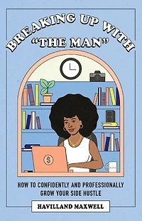 Breaking Up with The Man: How to Confidently and Professionally Grow Your Side Hustle