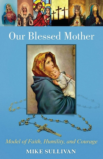 Our Blessed Mother: Model of Faith, Humility, and Courage