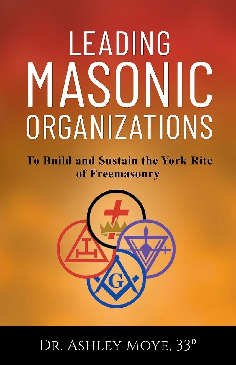 Leading Masonic Organizations: To Build and Sustain the York Rite of Freemasonry