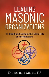 Leading Masonic Organizations: To Build and Sustain the York Rite of Freemasonry