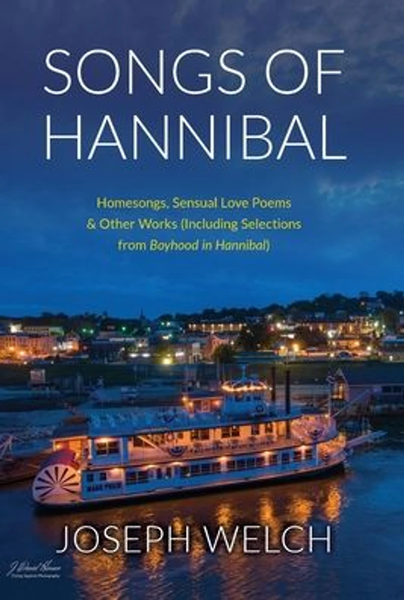 Songs of Hannibal: Homesongs, Love Poems the Sensual Variety & Other Works (including Selections from Boyhood Hannibal)