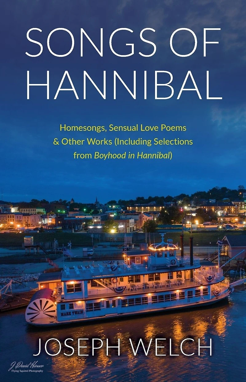 Songs of Hannibal: Homesongs, Love Poems the Sensual Variety & Other Works (including Selections from Boyhood Hannibal)