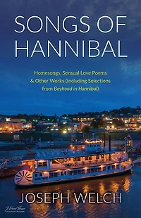 Songs of Hannibal: Homesongs, Love Poems the Sensual Variety & Other Works (including Selections from Boyhood Hannibal)
