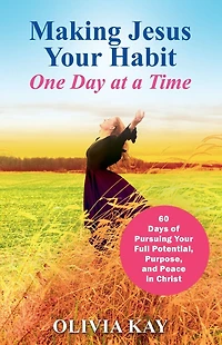 Making Jesus Your Habit: A Road Map to Pursuing Purpose and Peace through His Presence
