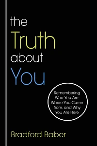 The Truth about You: Remembering Who You Are, Where Came from, and Why Are Here