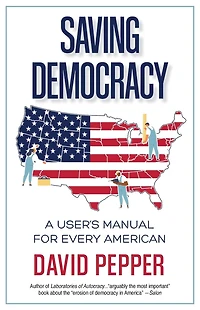 Saving Democracy: A User's Manual for Every American