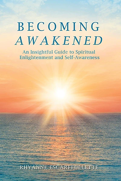 Becoming Awakened: An Insightful Guide to Spiritual Enlightenment and Self-Awareness