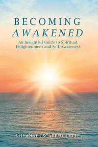 Becoming Awakened: An Insightful Guide to Spiritual Enlightenment and Self-Awareness