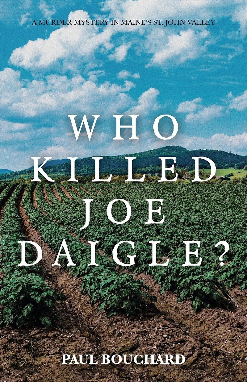 Who Killed Joe Daigle?: A Murder Mystery Maine's St. John Valley.