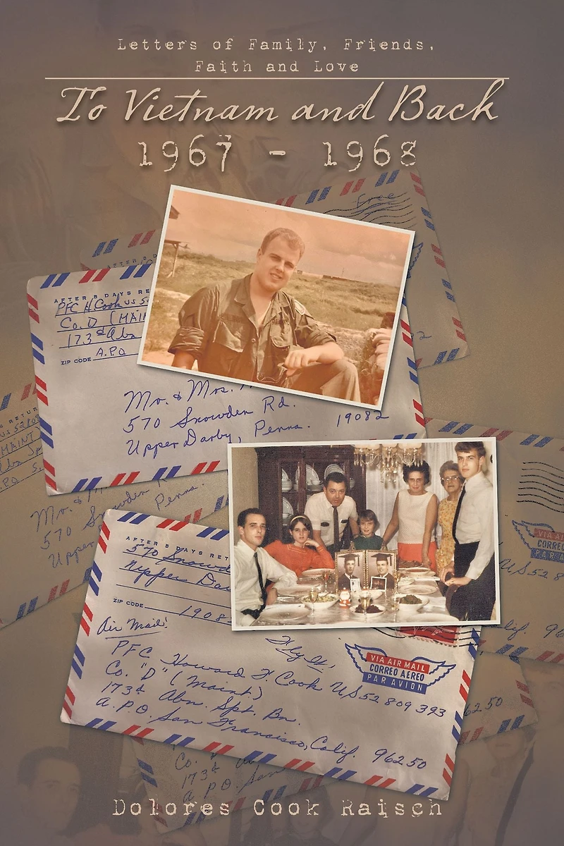 To Vietnam and Back 1967 - 1968: Letters of Family, Friends, Faith and Love