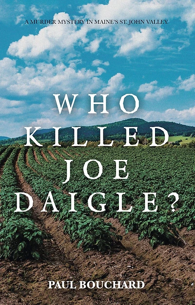 Who Killed Joe Daigle?: A Murder Mystery Maine's St. John Valley.