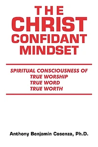 The Christ Confidant Mindset: Spiritual Consciousness of True Worship, True Word, True Worth