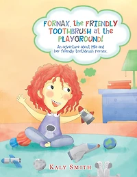 Fornax, the Friendly Toothbrush at the Playground!: An Adventure About Mia and Her Friendly Toothbrush, Fornax.