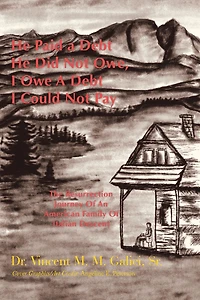 He Paid a Debt He Did Not Owe, I Owe a Debt I Could Not Pay: The Resurrection Journey of an American Family of Italian Descent
