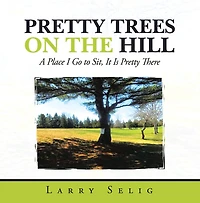 Pretty Trees on the Hill: A Place I Go to Sit; It Is Pretty There