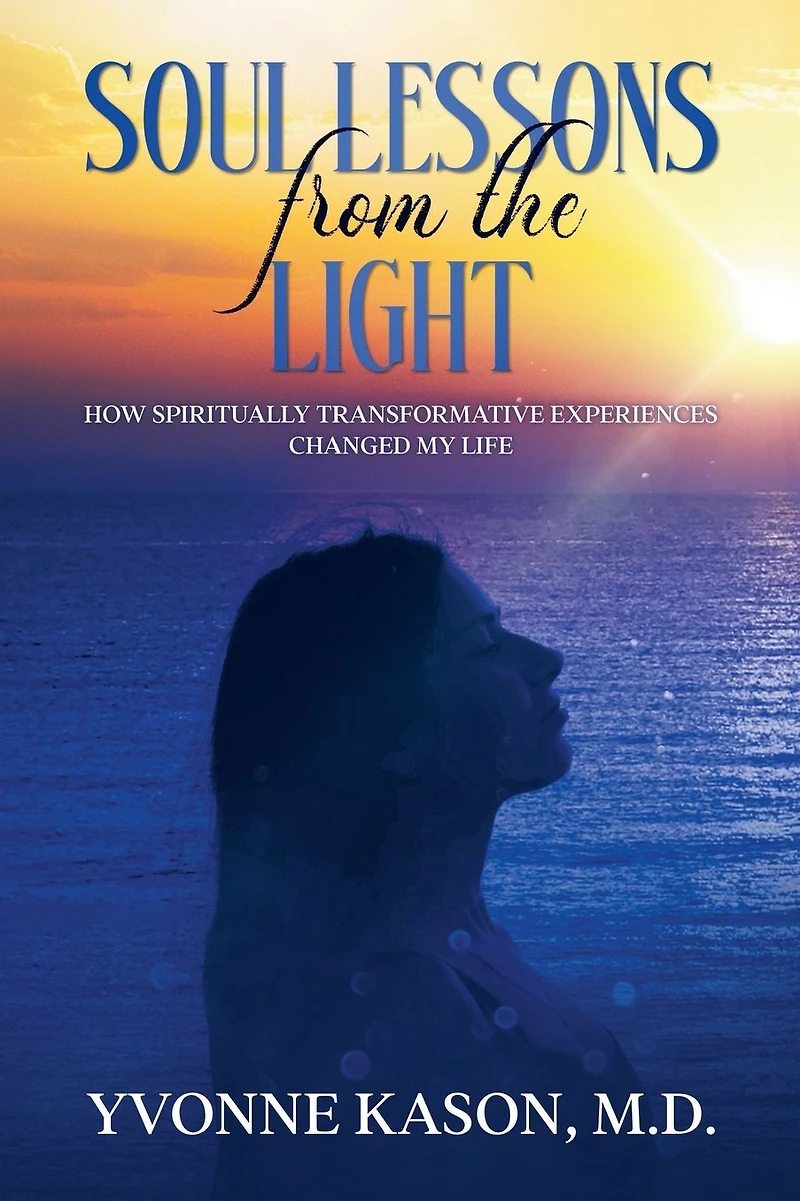 Soul Lessons from the Light: How Spiritually Transformative Experiences Changed my Life