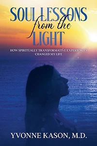 Soul Lessons from the Light: How Spiritually Transformative Experiences Changed my Life