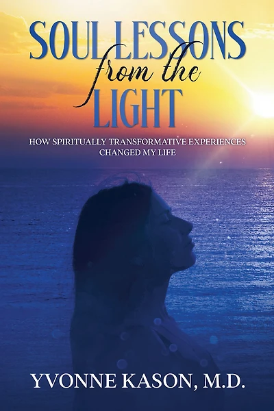 Soul Lessons from the Light: How Spiritually Transformative Experiences Changed my Life