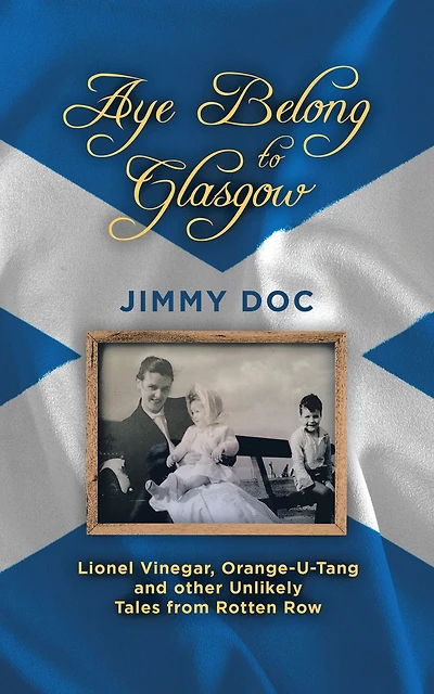 Aye Belong to Glasgow: Lionel Vinegar, Orange U-Tang and Other Unlikely Tales from Rotten Row