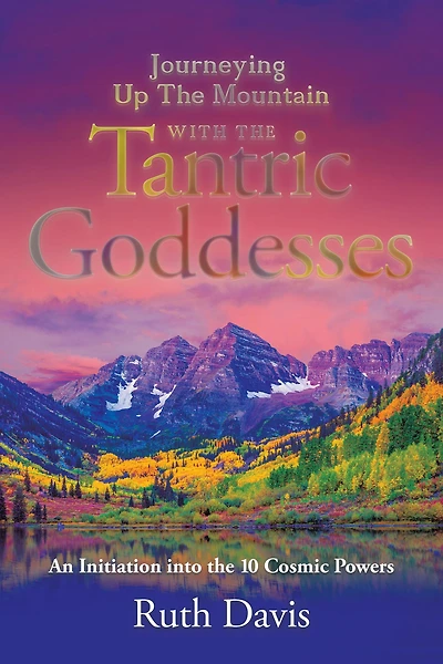 Journeying up the Mountain with Tantric Goddesses: An Initiation into Ten Cosmic Powers
