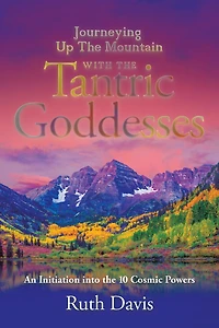 Journeying up the Mountain with Tantric Goddesses: An Initiation into Ten Cosmic Powers